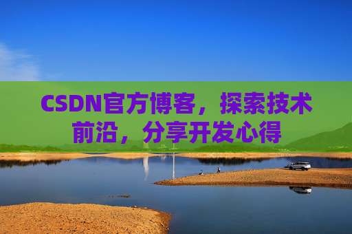 CSDN官方博客，探索技术前沿，分享开发心得
